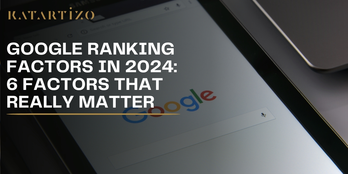 Read more about the article Google Ranking Factors in 2024: 6 Factors That Really Matter