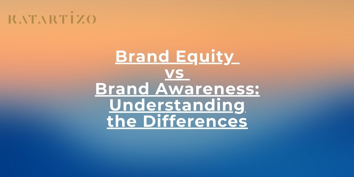 You are currently viewing Brand Equity vs Brand Awareness: Understanding the Differences